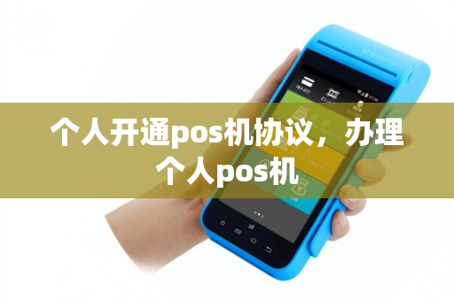 个人开通pos机协议，办理个人pos机