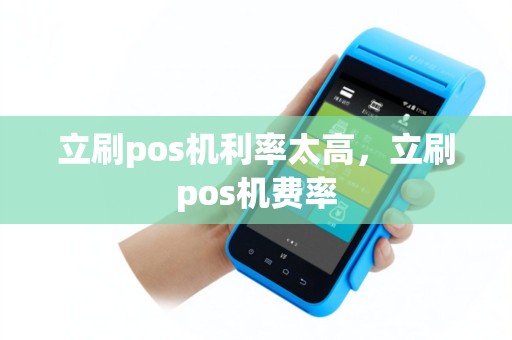 立刷pos机利率太高，立刷pos机费率