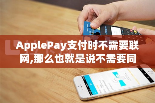 ApplePay支付时不需要联网,那么也就是说不需要同步服务...