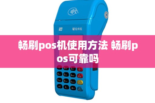畅刷pos机使用方法 畅刷pos可靠吗