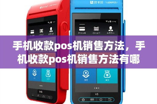 手机收款pos机销售方法，手机收款pos机销售方法有哪些