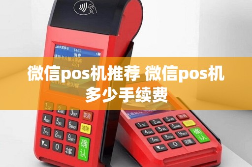 微信pos机推荐 微信pos机多少手续费