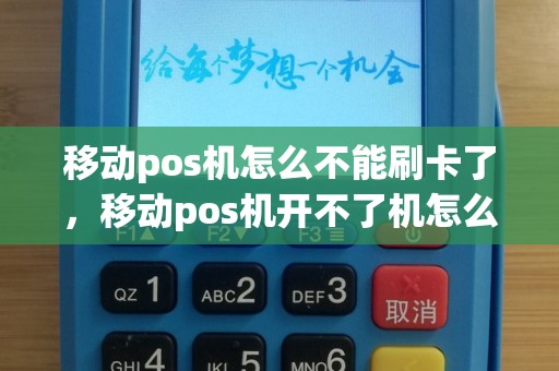 移动pos机怎么不能刷卡了，移动pos机开不了机怎么办