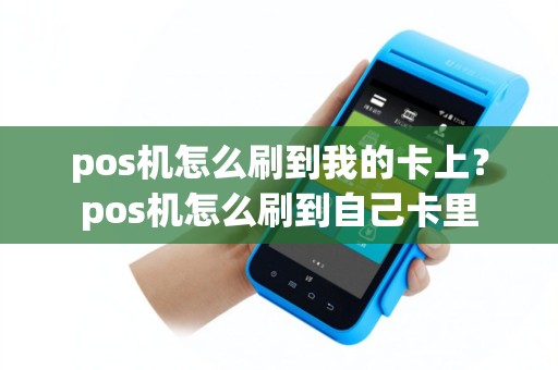 pos机怎么刷到我的卡上？pos机怎么刷到自己卡里