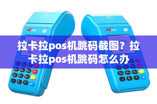 拉卡拉pos机跳码截图？拉卡拉pos机跳码怎么办
