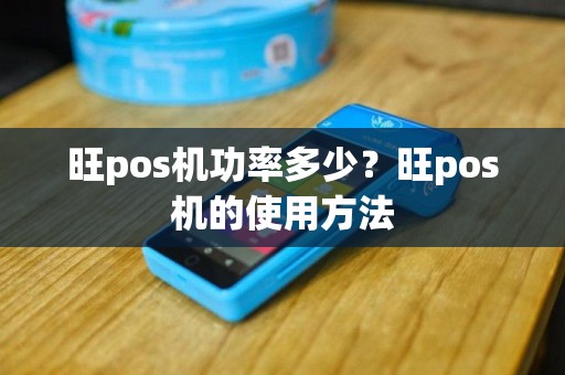 旺pos机功率多少？旺pos机的使用方法