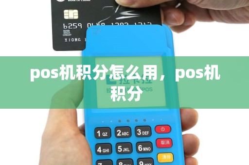 pos机积分怎么用，pos机 积分