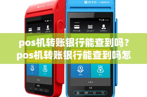 pos机转账银行能查到吗？pos机转账银行能查到吗怎么查