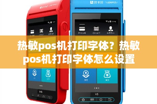 热敏pos机打印字体？热敏pos机打印字体怎么设置