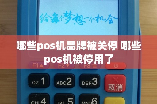 哪些pos机品牌被关停 哪些pos机被停用了