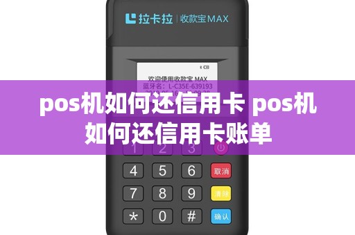 pos机如何还信用卡 pos机如何还信用卡账单