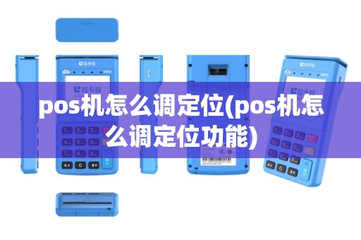 pos机怎么调定位(pos机怎么调定位功能)