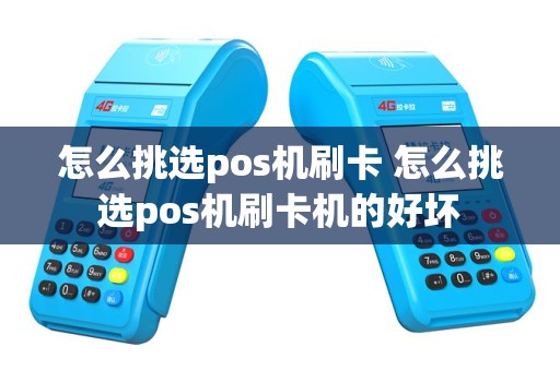怎么挑选pos机刷卡 怎么挑选pos机刷卡机的好坏