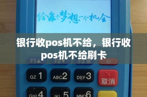 银行收pos机不给，银行收pos机不给刷卡