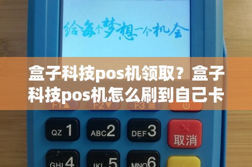 盒子科技pos机领取？盒子科技pos机怎么刷到自己卡里