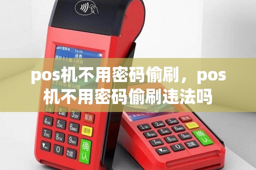 pos机不用密码偷刷，pos机不用密码偷刷违法吗