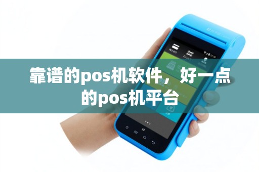 靠谱的pos机软件，好一点的pos机平台