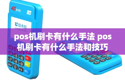 pos机刷卡有什么手法 pos机刷卡有什么手法和技巧