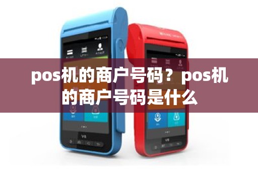pos机的商户号码？pos机的商户号码是什么