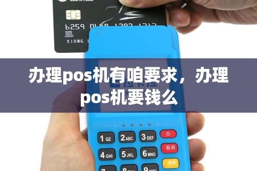 办理pos机有咱要求，办理pos机要钱么