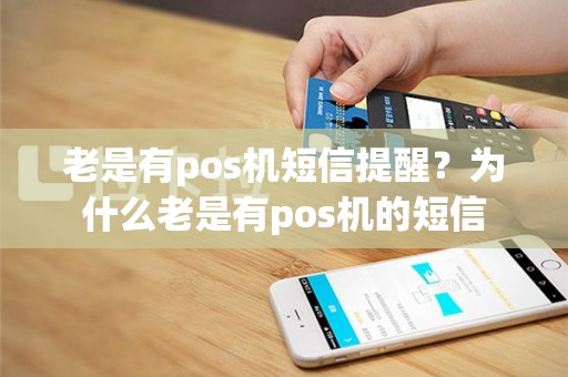 老是有pos机短信提醒？为什么老是有pos机的短信