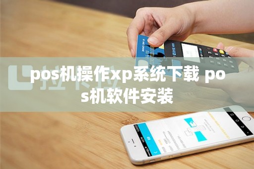 pos机操作xp系统下载 pos机软件安装