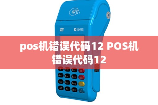 pos机错误代码12 POS机错误代码12