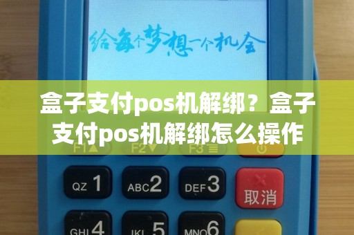 盒子支付pos机解绑？盒子支付pos机解绑怎么操作