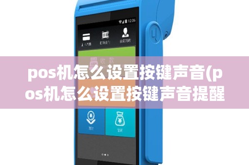 pos机怎么设置按键声音(pos机怎么设置按键声音提醒)