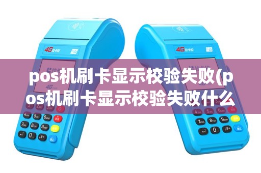 pos机刷卡显示校验失败(pos机刷卡显示校验失败什么意思)