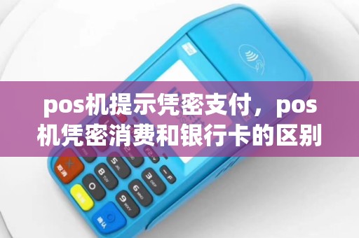 pos机提示凭密支付，pos机凭密消费和银行卡的区别