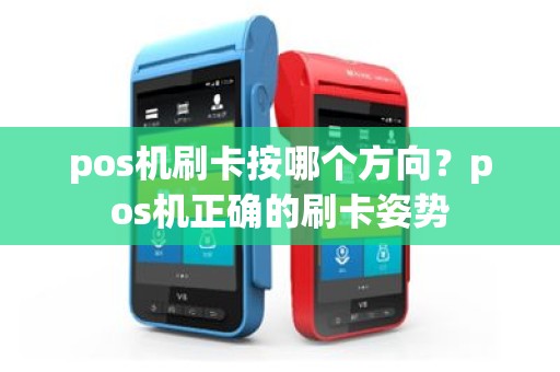 pos机刷卡按哪个方向？pos机正确的刷卡姿势