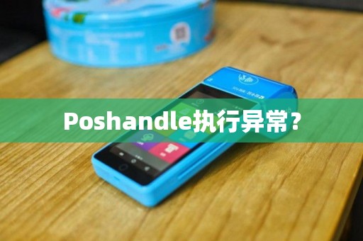 Poshandle执行异常？