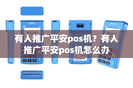 有人推广平安pos机？有人推广平安pos机怎么办
