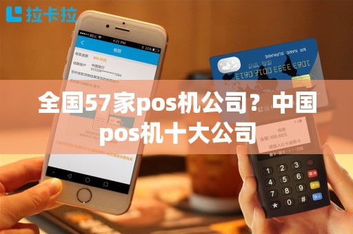 全国57家pos机公司？中国pos机十大公司