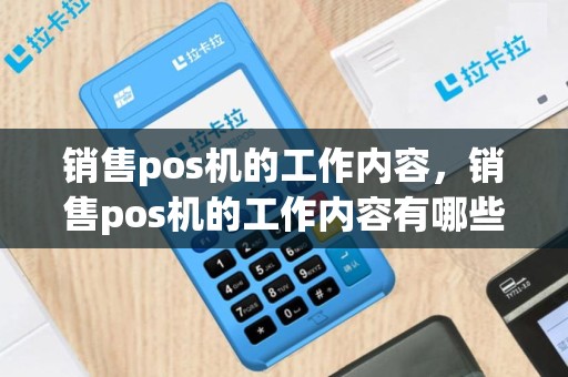 销售pos机的工作内容，销售pos机的工作内容有哪些