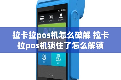 拉卡拉pos机怎么破解 拉卡拉pos机锁住了怎么解锁
