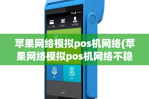 苹果网络模拟pos机网络(苹果网络模拟pos机网络不稳定)