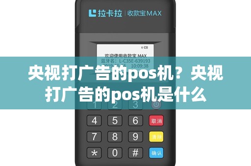 央视打广告的pos机？央视打广告的pos机是什么