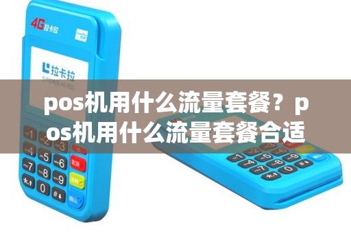 pos机用什么流量套餐？pos机用什么流量套餐合适