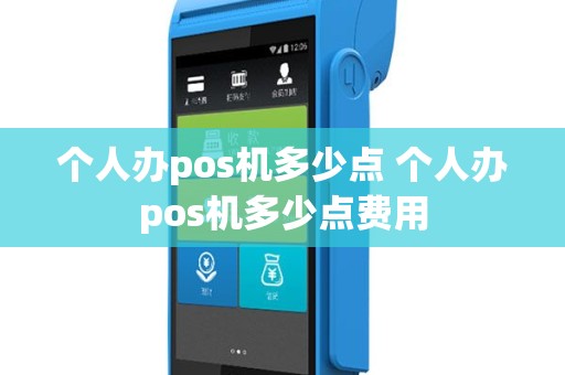 个人办pos机多少点 个人办pos机多少点费用