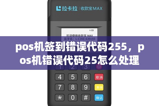 pos机签到错误代码255，pos机错误代码25怎么处理