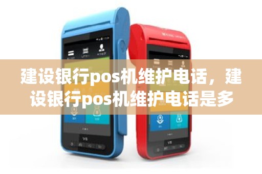 建设银行pos机维护电话，建设银行pos机维护电话是多少