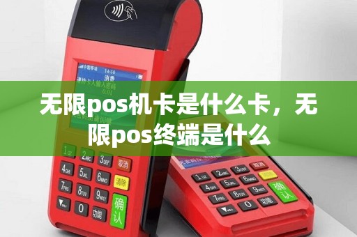 无限pos机卡是什么卡，无限pos终端是什么
