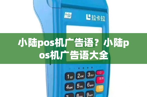 小陆pos机广告语？小陆pos机广告语大全
