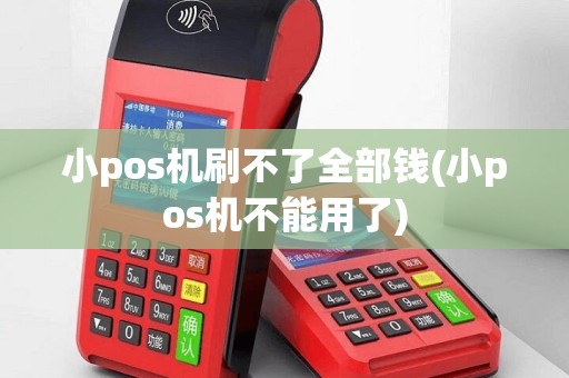 小pos机刷不了全部钱(小pos机不能用了)