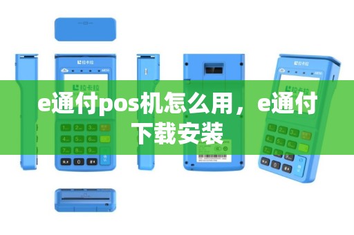 e通付pos机怎么用，e通付下载安装