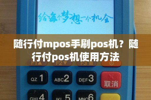 随行付mpos手刷pos机？随行付pos机使用方法