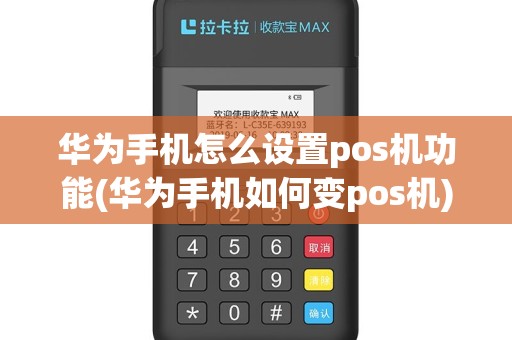 华为手机怎么设置pos机功能(华为手机如何变pos机)