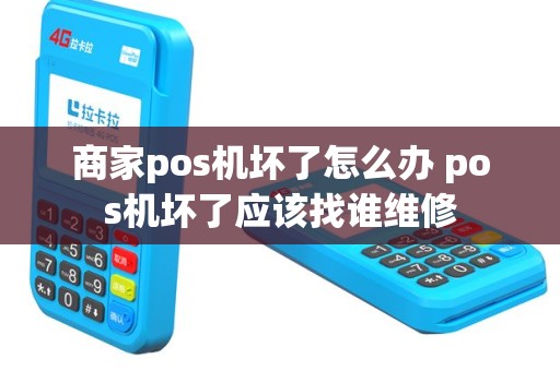 商家pos机坏了怎么办 pos机坏了应该找谁维修